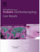 International journal of pediatric <mark>otorhinolaryngology</mark> case reports.